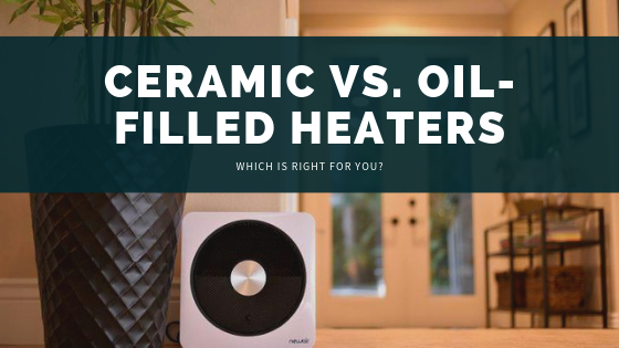 Ceramic vs. Oil-Filled Heaters: Which Is Right for You?